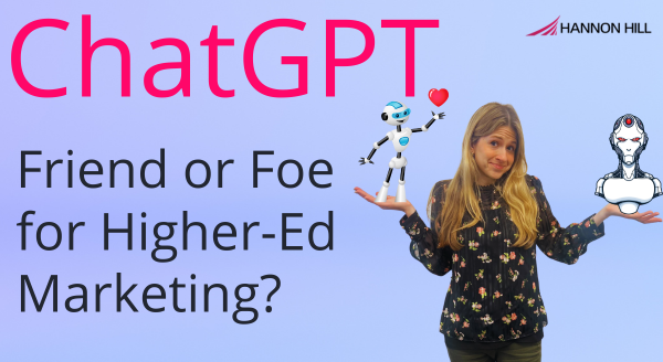ChatGPT - Friend or Foe for Higher-Ed Marketing