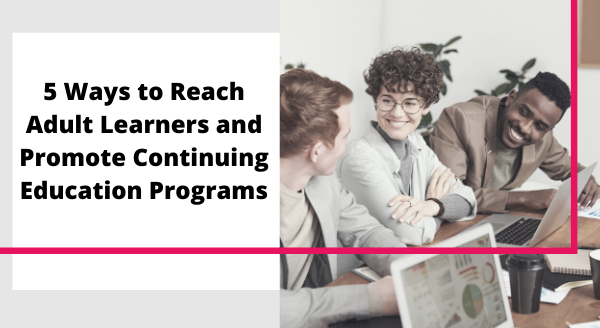 5-ways-to-reach-adult-learners-and-promote-continuing-ed-programs.png