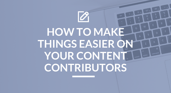 how-to-make-things-easier-on-content-contributors.png